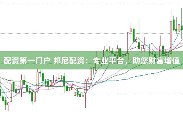 配资第一门户 邦尼配资：专业平台，助您财富增值