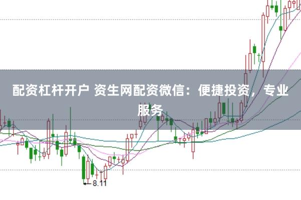 配资杠杆开户 资生网配资微信：便捷投资，专业服务