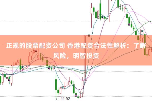 正规的股票配资公司 香港配资合法性解析：了解风险，明智投资